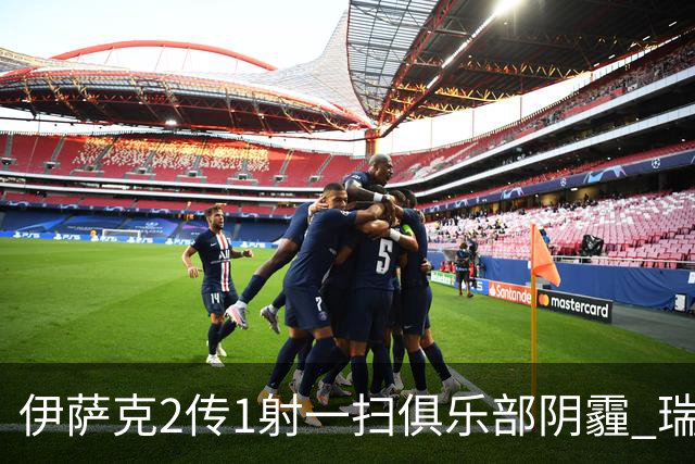 伊萨克2传1射一扫俱乐部阴霾 瑞典双锋连线大杀四方