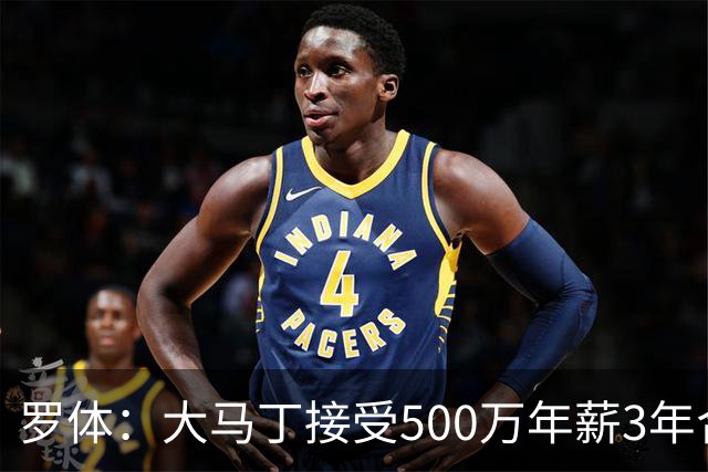 罗体：大马丁接受500万年薪3年合同 尤文开价500万维拉要价超千万