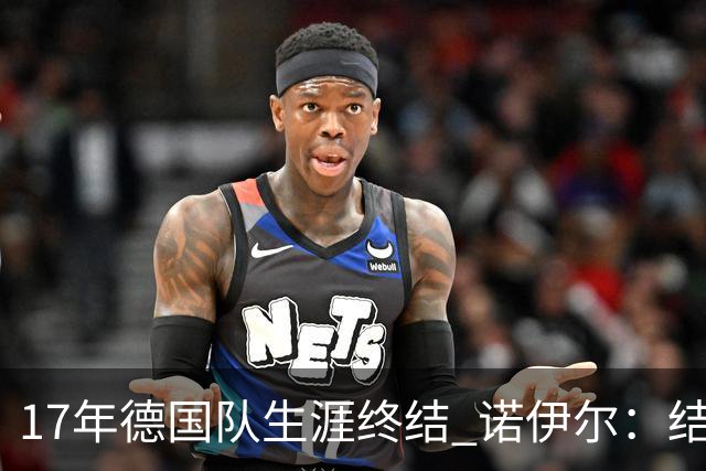 17年德国队生涯终结 诺伊尔：结局苦涩但我毫不后悔